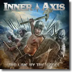 Cover: Inner Axis - We Live By The Steel