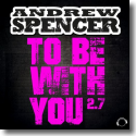 Andrew Spencer - To Be With You 2.7