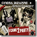 Cover:  Cinema Bizarre + Space Cowboy - I Came 2 Party