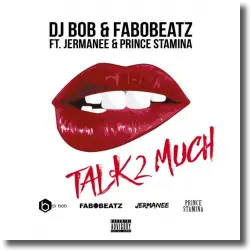 Cover: DJ Bob & Fabobeatz feat. Jermanee & Prince Stamina - Talk 2 Much