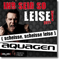 Cover: Aquagen - Ihr seid so leise! 2011 (scheisse, scheisse leise)