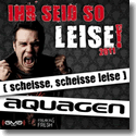 Cover:  Aquagen - Ihr seid so leise! 2011 (scheisse, scheisse leise)