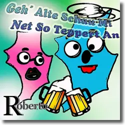 Cover: Roberto - Geh' Alte schau mi net so teppert an