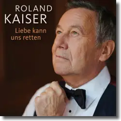 Cover: Roland Kaiser - Liebe kann uns retten
