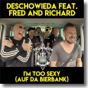 Cover:  DeSchoWieda feat. Fred and Richard - I'm Too Sexy (auf da Bierbank)