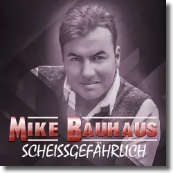 Cover: Mike Bauhaus - Scheissgefhrlich