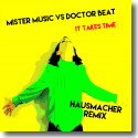 Mister Music vs.  Doctor Beat - It Takes Time (Hausmacher Remix)