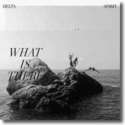 Cover: Delta Spirit - What Is There