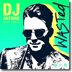 Cover: DJ Antoine feat. Caelu - Wasted (DJ Antoine vs Mad Mark 2k21 Mix)