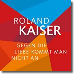 Cover: Roland Kaiser - Gegen die Liebe kommt man nicht an