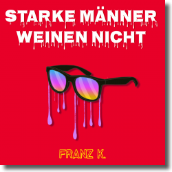 Cover: Franz K. - Starke Männer weinen nicht