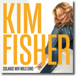 Cover: Kim Fisher - Solange wir wild sind