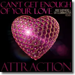 Cover: Attraction - Can't Get Enough Of Your Love (Bob Shepherd X Da Clubbmaster Remix)