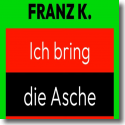 Cover: Franz K. - Ich bring die Asche wieder zum glh'n