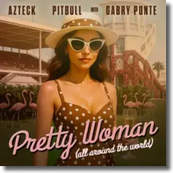 Cover: Azteck, Pitbull & Gabry Ponte - Pretty Woman (All Around The World)
