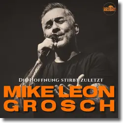 Cover: Mike Leon Grosch - Die Hoffnung stirbt zuletzt