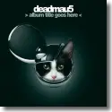 Cover:  deadmau5 - Album Title Goes Here