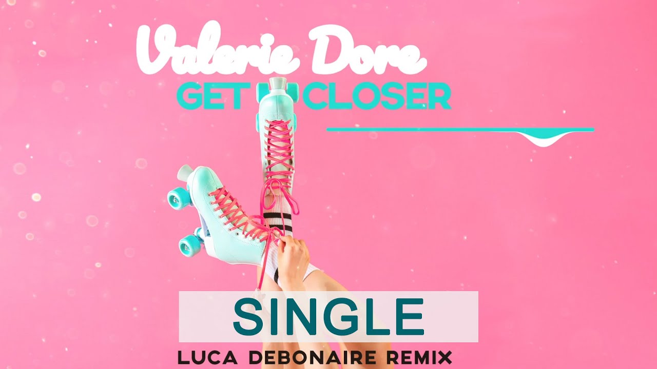 Valerie Dore – Get Closer (Luca Debonaire Remix)