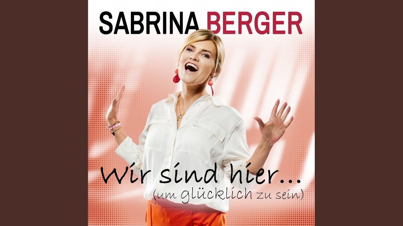 Video starten: Sabrina Berger – Wir sind hier… (um glücklich zu sein)