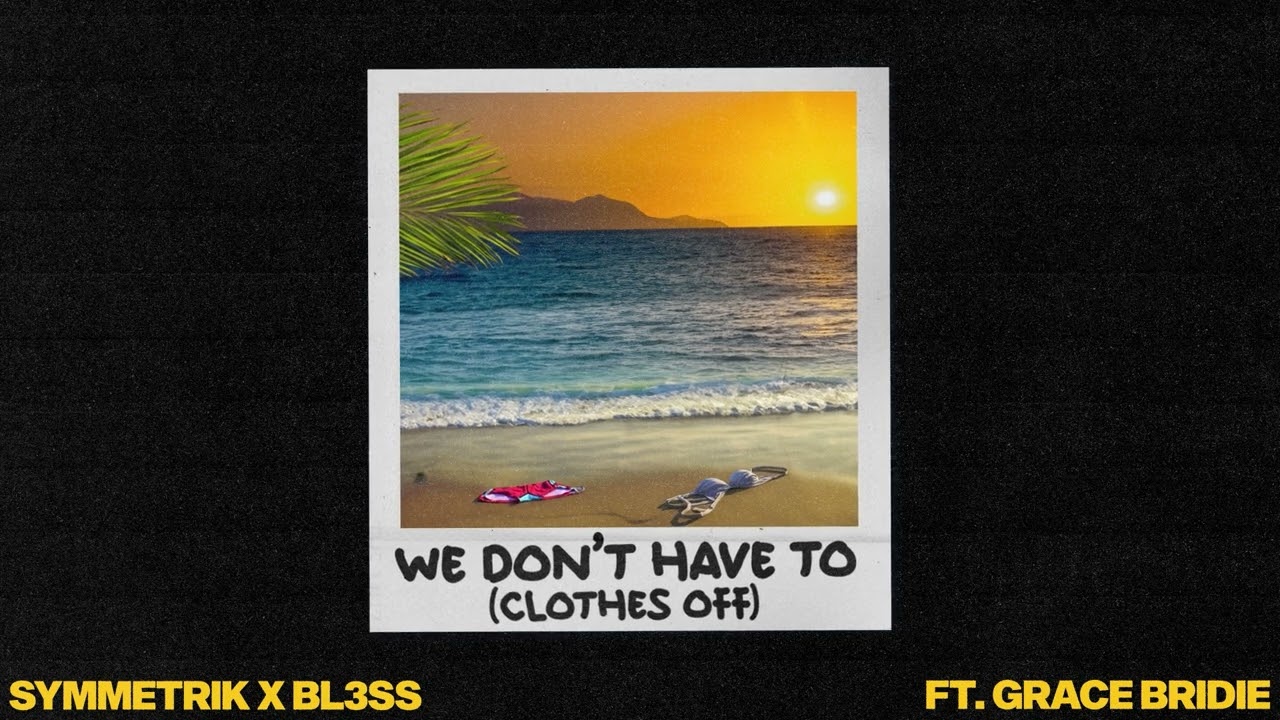 Symmetrik & BL3SS & Grace Bridie – We Don't Have To (Clothes Off)