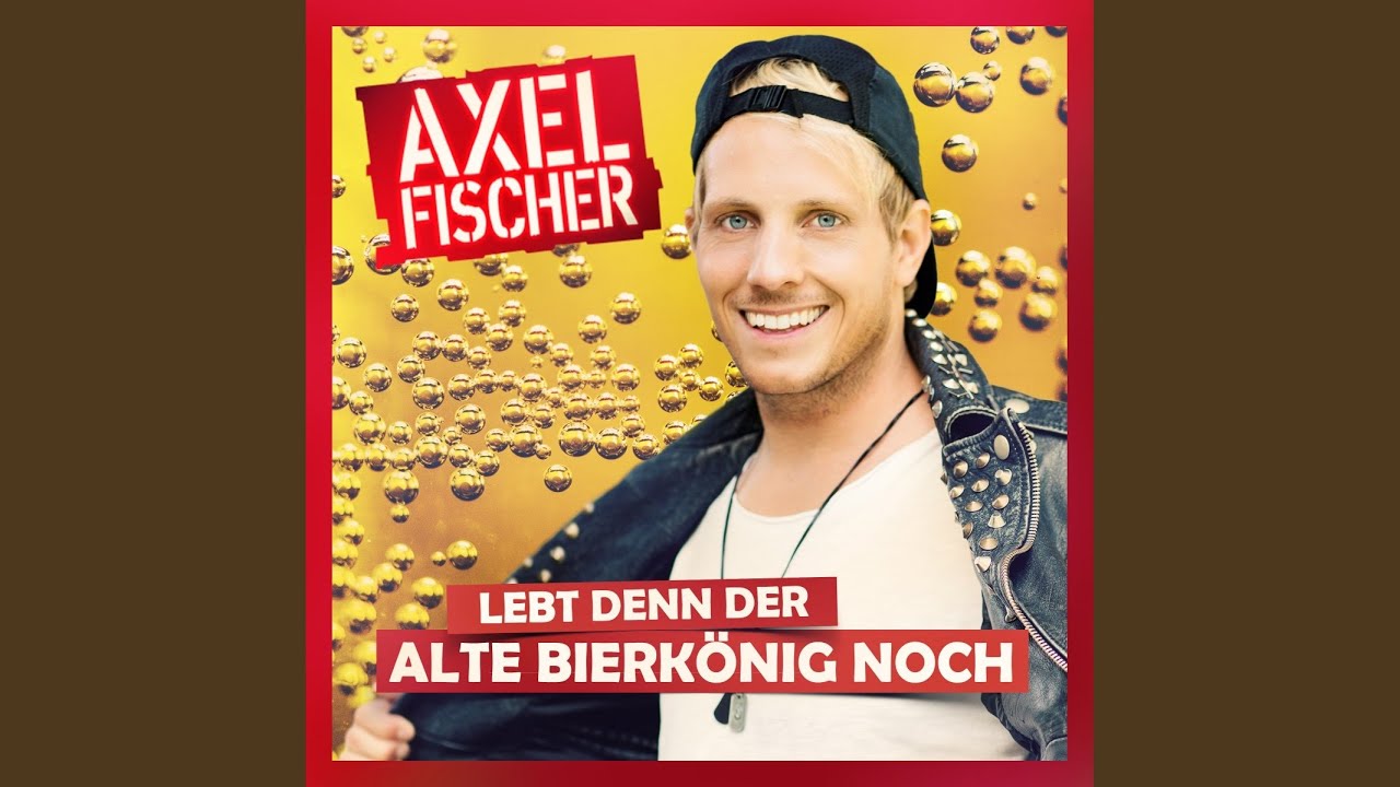 Axel Fischer – Lebt denn der alte Bierkönig noch