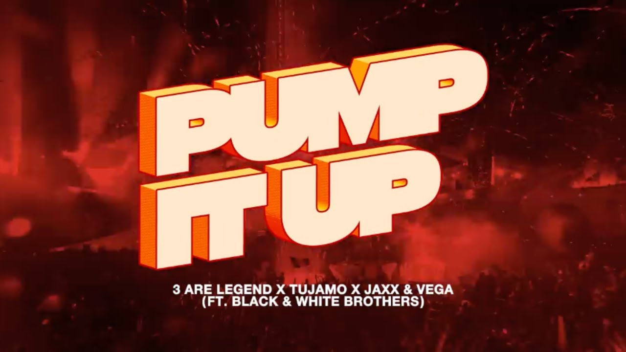 3 Are Legend, Tujamo & Jaxx & Vega feat. The Black and White Brothers – Pump It Up