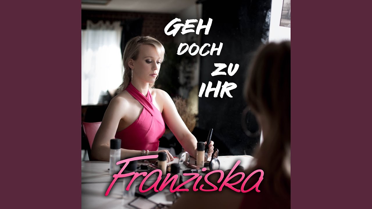 Video starten: Franziska – Geh doch zu ihr