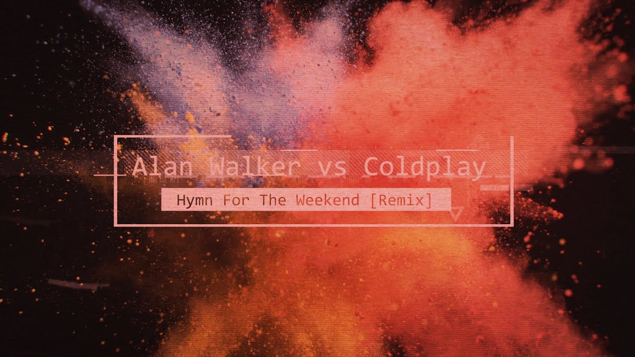 Alan Walker vs. Coldplay – Hymn For The Weekend (Remix)