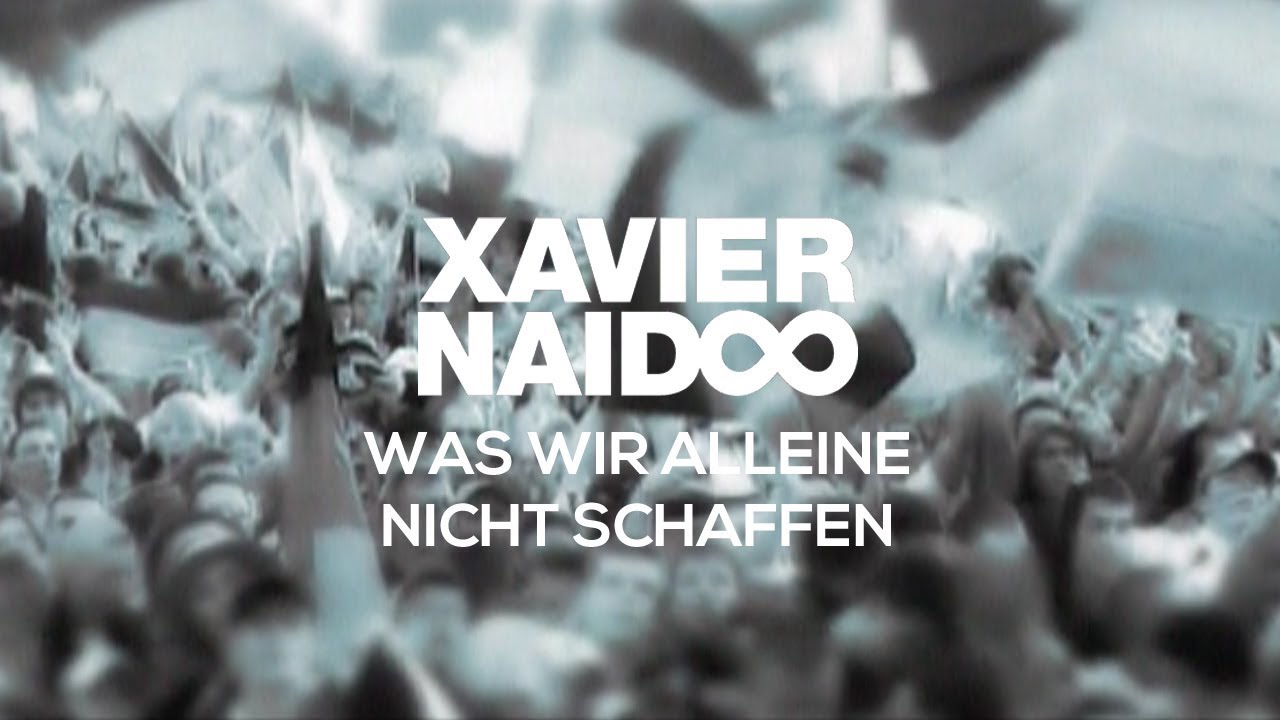 Xavier Naidoo – Was wir alleine nicht schaffen