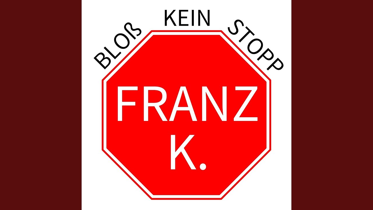 Franz K. – Bloß kein Stopp
